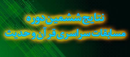 اسامی شرکت کنندگان ششمین دوره مسابقات سراسری قرآن و حدیث